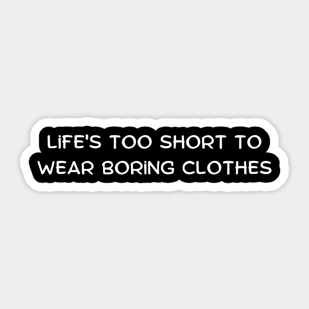 Life's too short to wear boring clothes Sticker by Art By Mojo